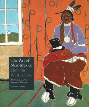 The Art of New Mexico: How the West Is One de Joseph Traugott