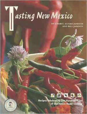 Tasting New Mexico: Recipes Celebrating One Hundred Years of Distinctive Home Cooking de Cheryl Alters Jamison