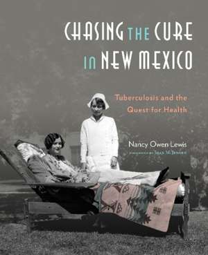 Chasing the Cure in New Mexico: Tuberculosis and the Quest for Health de Nancy Owen Lewis