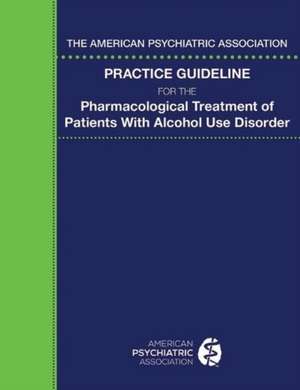 American Psychiatric Association Practice Guideline for the Pharmacological Treatment of Patients With Alcohol Use Disorder de American Psychiatric Association