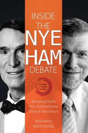 Inside the Nye Ham Debate: Revealing Truths from the Worldview Clash of the Century de Ken Ham