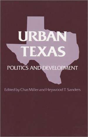 Urban Texas: Politics and Development de Char Miller