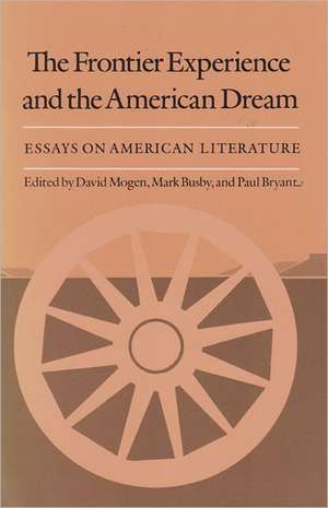 The Frontier Experience and the American Dream: Essays on American Literature de David Mogen