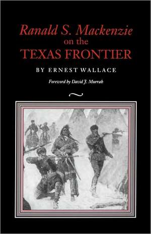 Ranald S. MacKenzie on the Texas Frontier de Ernest Wallace