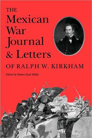 The Mexican War Journal and Letters of Ralph W. Kirkham de Robert R. Miller