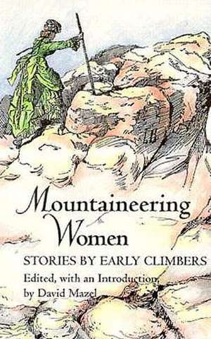 Mountaineering Women: Stories by Early Climbers de David Mazel