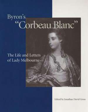 Byron's "Corbeau Blanc": The Life and Letters of Lady Melbourne, 1751-1818 de Jonathamn David Gross