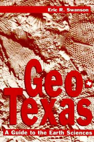 Geo-Texas: A Guide to the Earth Sciences de Eric R. Swanson