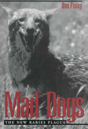 Mad Dogs: The New Rabies Plague de Don Finley