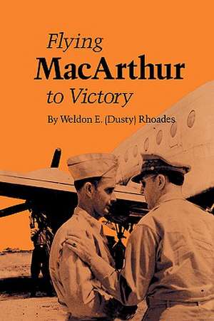 Flying MacArthur to Victory de Weldon E. Rhoades