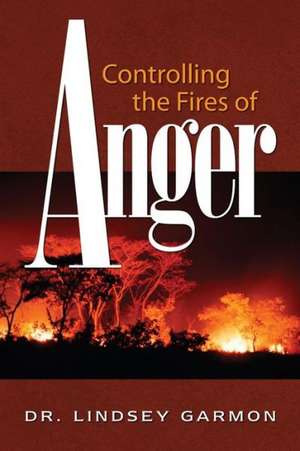 Controlling the Fires of Anger de Lindsey Garmon