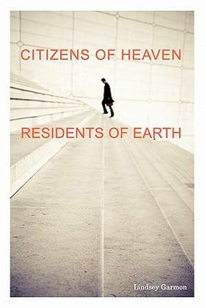 Citizens of Heaven--Residents of Earth de Lindsey Garmon