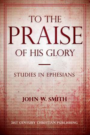 To the Praise of His Glory de John W. Smith