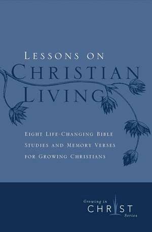 Lessons on Christian Living: Eight Life-Changing Bible Studies and Memory Verses for Growing Christians de Navigators