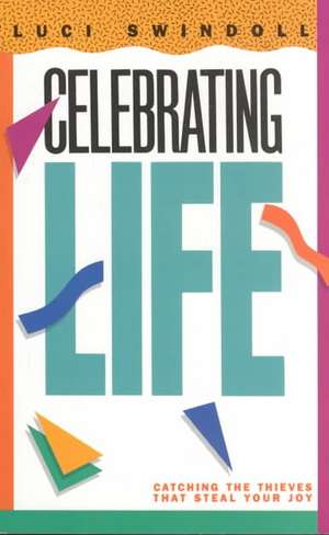 Celebrating Life: Catching the Thieves That Steal Your Joy de Luci Swindoll