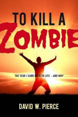 To Kill a Zombie: The Year I Came Back to Life--And Why de David W. Pierce