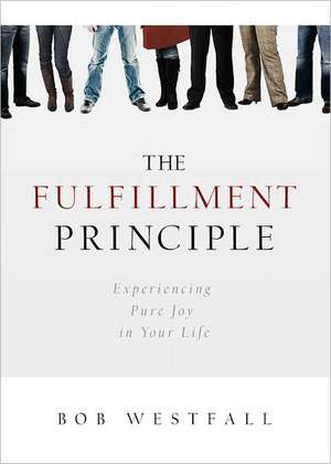 The Fulfillment Principle: Experiencing a Life of Pure Joy and Fulfillment de Bob Westfall