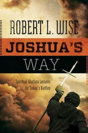 Joshua's Way: Spiritual Warfare Lessons for Today's Battles de Robert LeVitus