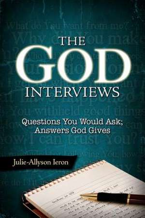 The God Interviews: Questions You Would Ask; Answers God Gives de Julie-Allyson Ieron