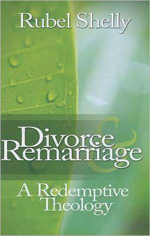 Divorce & Remarriage: A Redemptive Theology de Rubel Shelly