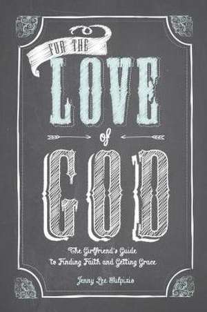 For the Love of God: A Woman's Guide to Finding Faith and Getting Grace de Jenny Lee Sulpizio