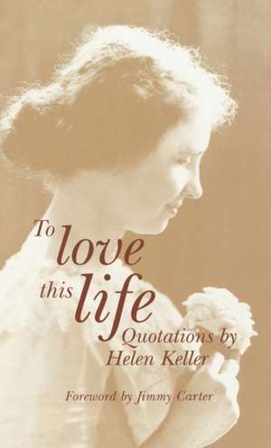 To Love This Life de Helen Keller