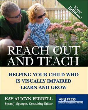 Reach Out and Teach: Helping Your Child Who Is Visually Impaired Learn and Grow de Kay Alicyn Ferrell