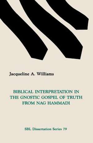 Biblical Interpretation in the Gnostic Gospel of Truth from Nag Hammadi de Jacqueline A. Williams