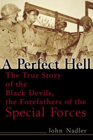 A Perfect Hell: The True Story of the Black Devils, the Forefathers of the Special Forces de John Nadler