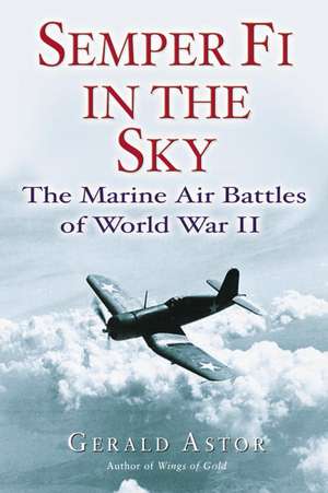 Semper Fi in the Sky: The Marine Air Battles of World War II de Gerald Astor