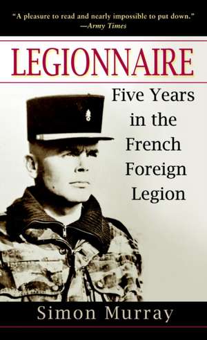 Legionnaire: Five Years in the French Foreign Legion de Simon Murray