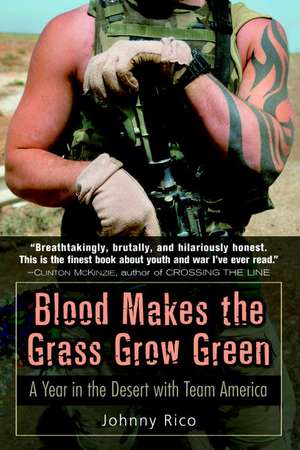 Blood Makes the Grass Grow Green: A Year in the Desert with Team America de Johnny Rico