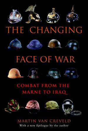 The Changing Face of War: Combat from the Marne to Iraq de Martin Van Creveld