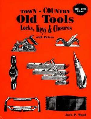 Town-Country Old Tools: Locks, Keys & Closures with Prices de Jack P. Wood