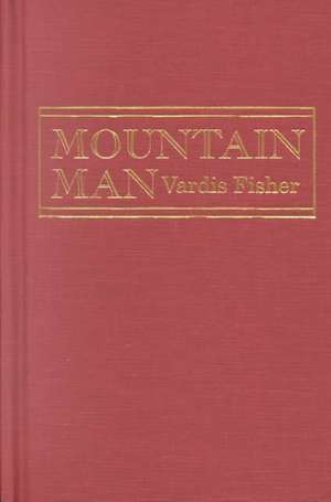 Mountain Man: A Novel of Male and Female in the Early American West de Vardis Fisher