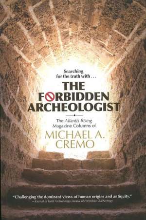 The Forbidden Archeologist: The Atlantis Rising Columns of Michael A. Cremo de Michael A. Cremo