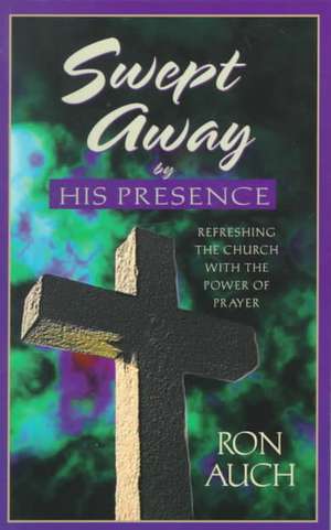 Swept Away: Refreshing the Church with the Power of Prayer de Ron Auch