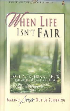 When Life Isn't Fair: Making Sense Out of Suffering de Joel A. Freeman