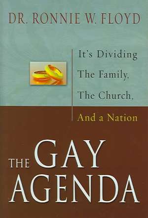 The Gay Agenda: It's Dividing the Family, the Church and a Nation de Ronnie W. Floyd