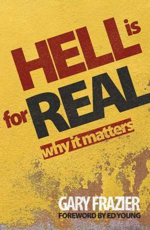 Hell Is for Real: Why Does It Matter? de Gary Frazier