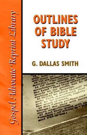 Outlines of Bible Study: An Easy-To-Follow Guide to Greater Bible Knowledge de G. Dallas Smith