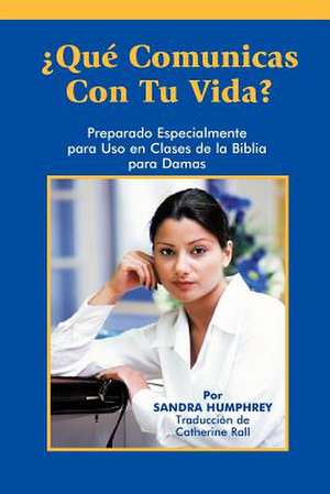 Que Comunicas Con Tu Vida? de Sandra Humphrey