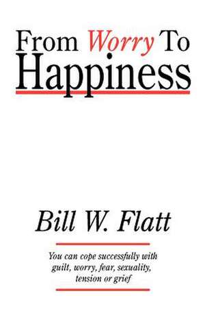 From Worry to Happiness de Bill W. Flatt