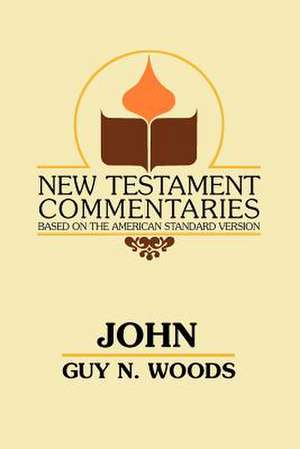 John: A Commentary of the Gospel According to John de Guy N. Woods