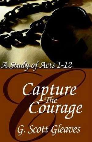 Capture the Courage de G. Scott Gleaves