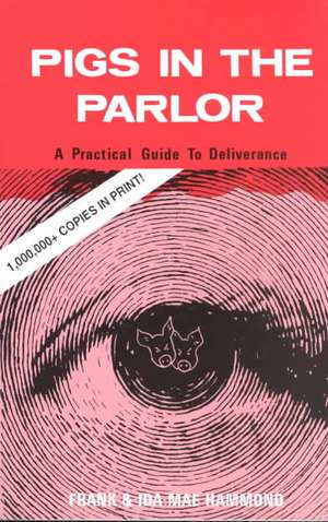 Pigs in the Parlor: A Practical Guide to Deliverance de Frank Hammond