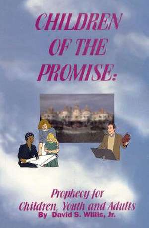 Children of the Promise: Prophecy for Children, Youth, Adults de David S. Willis