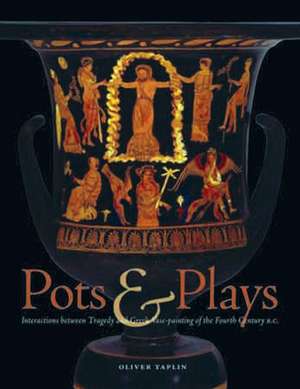 Pots & Plays: Interactions between Tragedy and Greek Vase-painting of the Fourth Century B.C. de Oliver Taplin