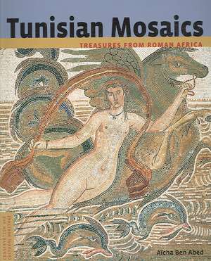 Tunisian Mosaics: Treasures from Roman Africa de Aïcha Abed