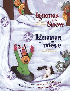 Iguanas In The Snow / Iguanas en la Nieve: And Other Winter Poems / Y Otras Poemas de Invierno de Francisco X. Alarcon